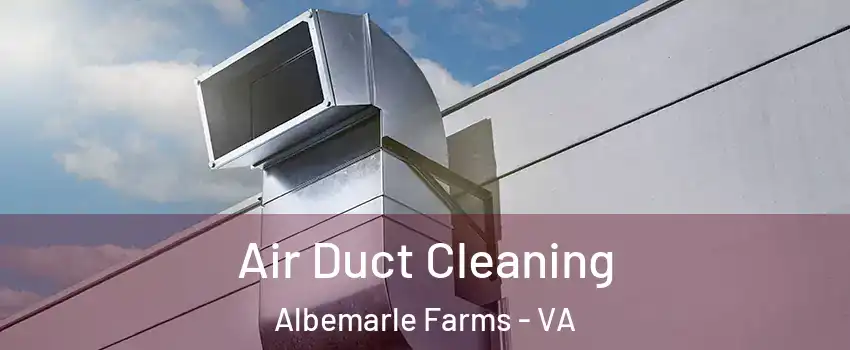 Air Duct Cleaning Albemarle Farms - VA