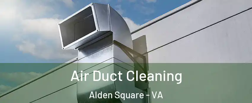 Air Duct Cleaning Alden Square - VA