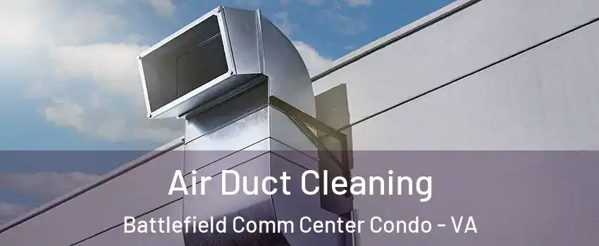 Air Duct Cleaning Battlefield Comm Center Condo - VA