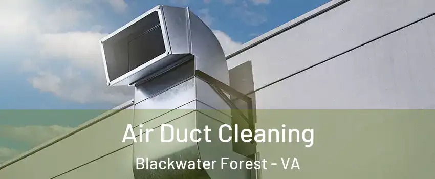 Air Duct Cleaning Blackwater Forest - VA