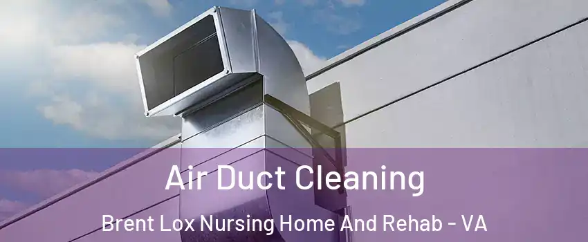 Air Duct Cleaning Brent Lox Nursing Home And Rehab - VA