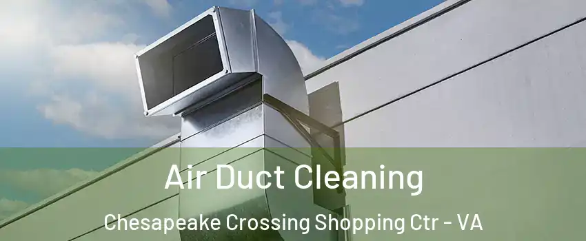 Air Duct Cleaning Chesapeake Crossing Shopping Ctr - VA