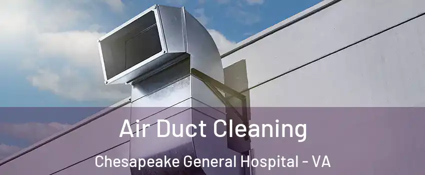 Air Duct Cleaning Chesapeake General Hospital - VA