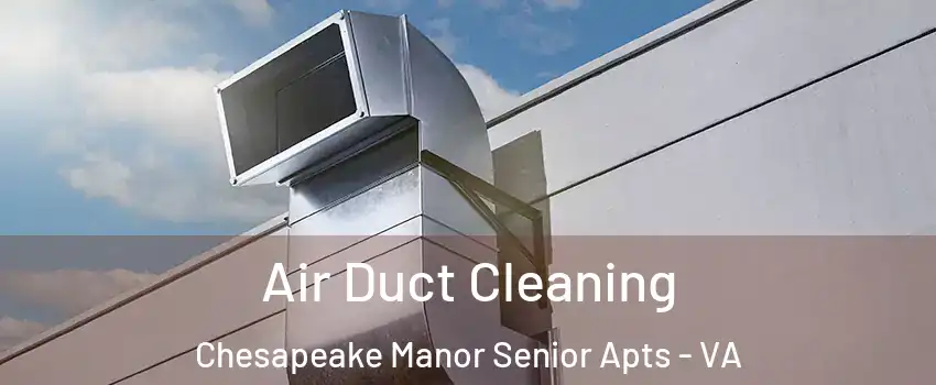 Air Duct Cleaning Chesapeake Manor Senior Apts - VA