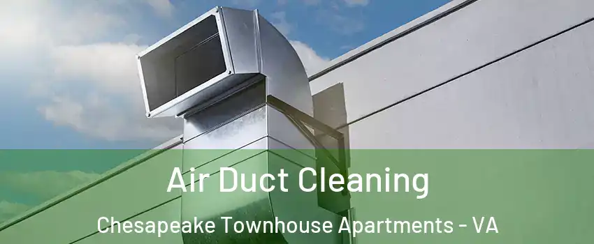 Air Duct Cleaning Chesapeake Townhouse Apartments - VA