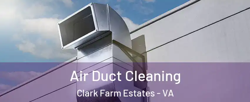 Air Duct Cleaning Clark Farm Estates - VA