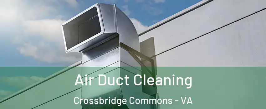 Air Duct Cleaning Crossbridge Commons - VA