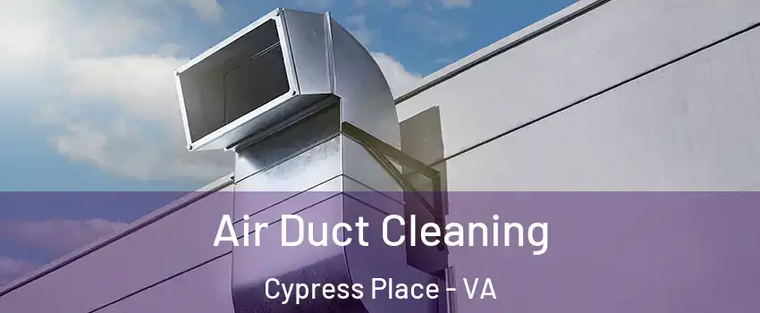 Air Duct Cleaning Cypress Place - VA