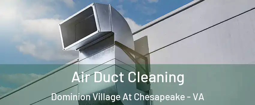 Air Duct Cleaning Dominion Village At Chesapeake - VA