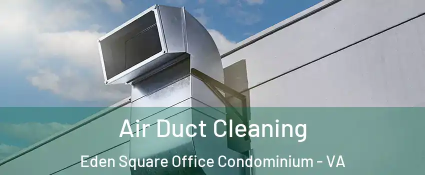 Air Duct Cleaning Eden Square Office Condominium - VA