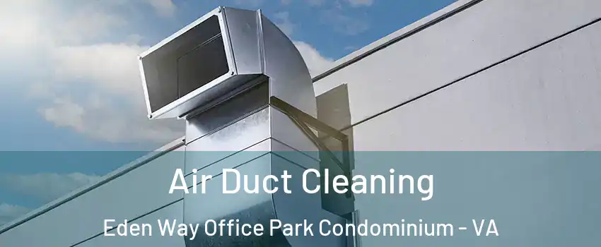Air Duct Cleaning Eden Way Office Park Condominium - VA
