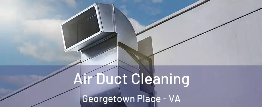 Air Duct Cleaning Georgetown Place - VA
