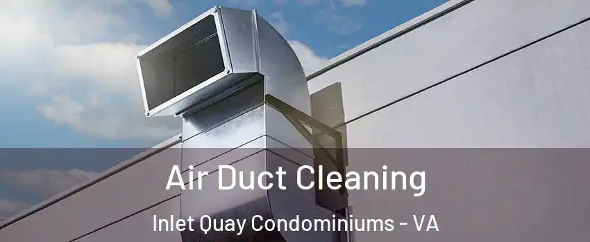 Air Duct Cleaning Inlet Quay Condominiums - VA