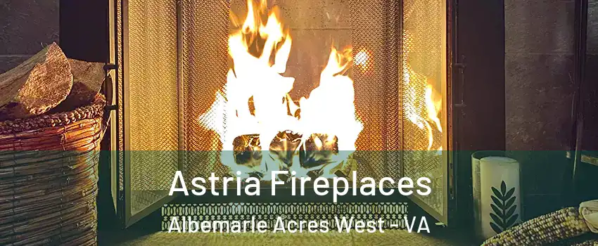 Astria Fireplaces Albemarle Acres West - VA