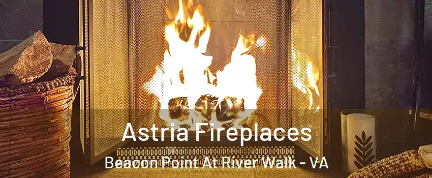 Astria Fireplaces Beacon Point At River Walk - VA