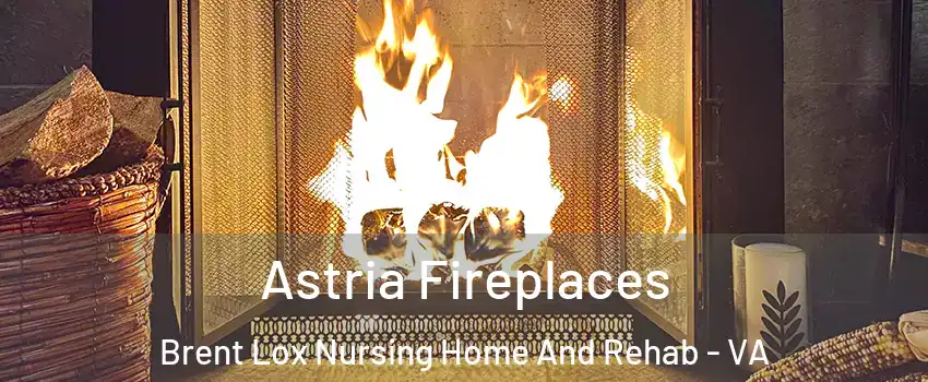 Astria Fireplaces Brent Lox Nursing Home And Rehab - VA