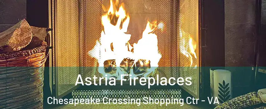 Astria Fireplaces Chesapeake Crossing Shopping Ctr - VA