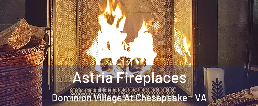 Astria Fireplaces Dominion Village At Chesapeake - VA