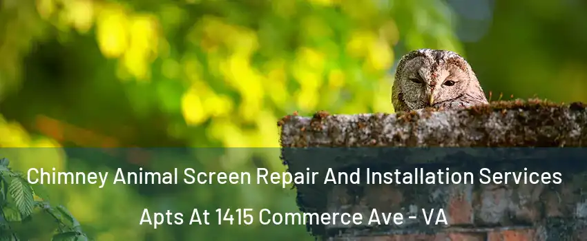 Chimney Animal Screen Repair And Installation Services Apts At 1415 Commerce Ave - VA