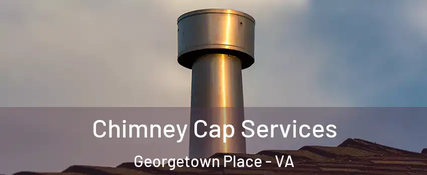 Chimney Cap Services Georgetown Place - VA