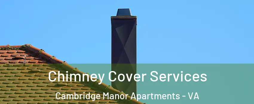 Chimney Cover Services Cambridge Manor Apartments - VA