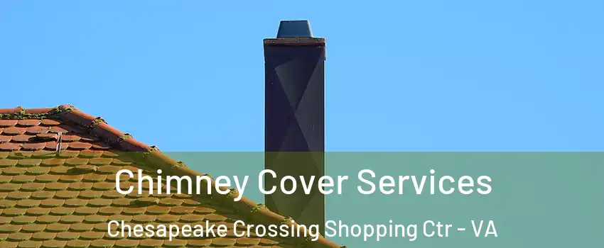 Chimney Cover Services Chesapeake Crossing Shopping Ctr - VA