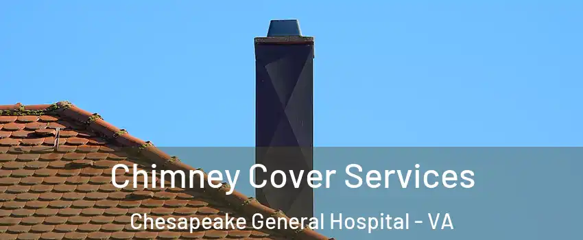 Chimney Cover Services Chesapeake General Hospital - VA