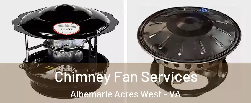 Chimney Fan Services Albemarle Acres West - VA