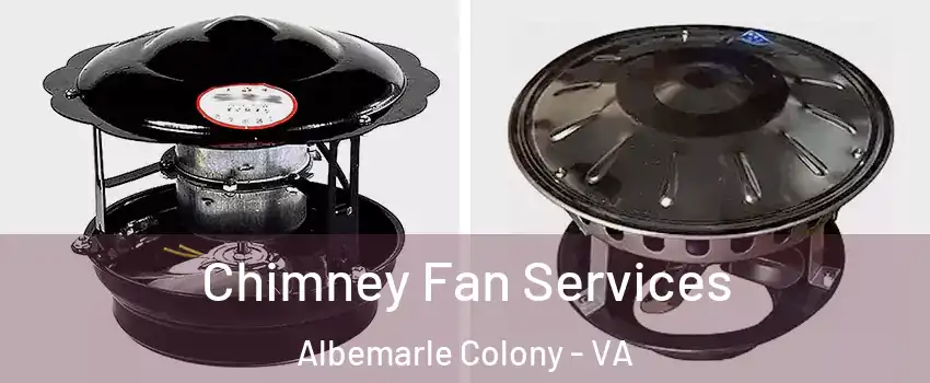 Chimney Fan Services Albemarle Colony - VA