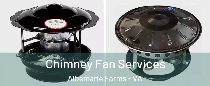 Chimney Fan Services Albemarle Farms - VA