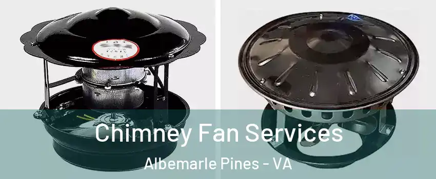 Chimney Fan Services Albemarle Pines - VA