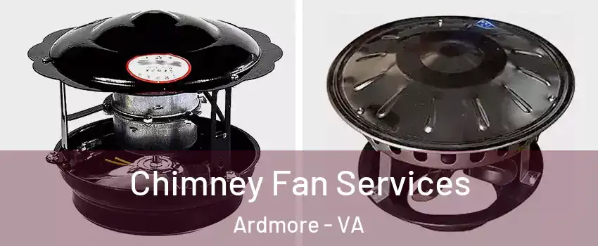 Chimney Fan Services Ardmore - VA