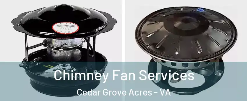 Chimney Fan Services Cedar Grove Acres - VA