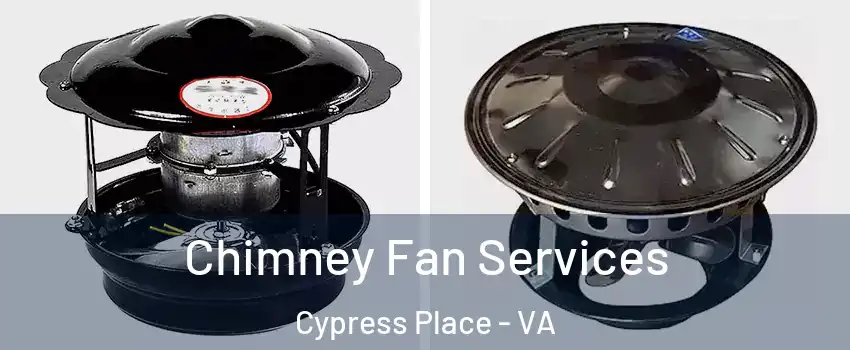 Chimney Fan Services Cypress Place - VA
