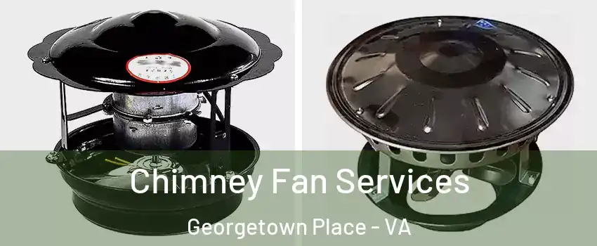 Chimney Fan Services Georgetown Place - VA