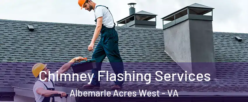 Chimney Flashing Services Albemarle Acres West - VA