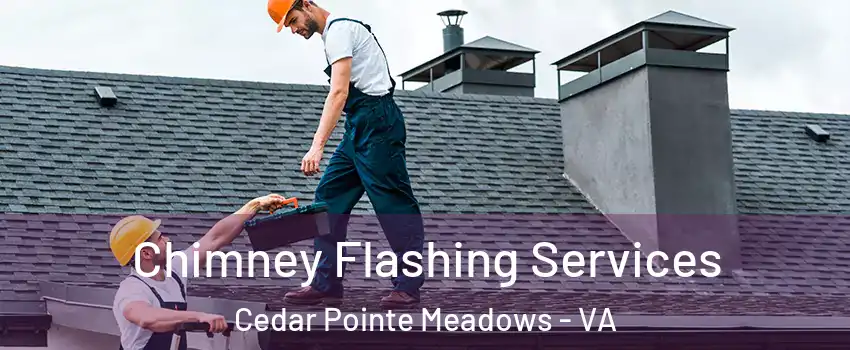 Chimney Flashing Services Cedar Pointe Meadows - VA