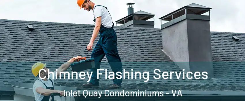 Chimney Flashing Services Inlet Quay Condominiums - VA