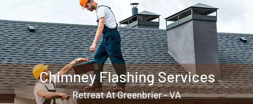 Chimney Flashing Services Retreat At Greenbrier - VA
