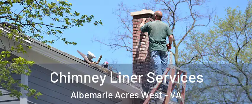 Chimney Liner Services Albemarle Acres West - VA