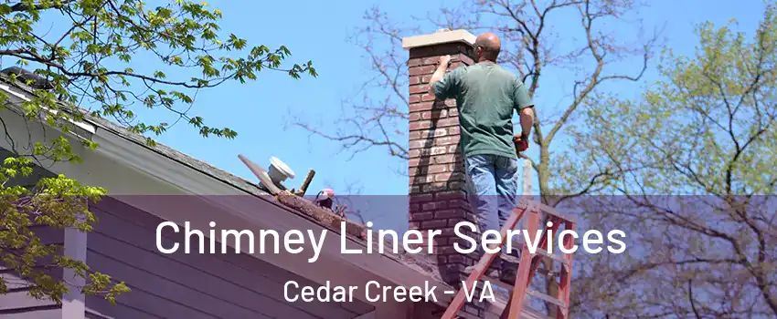 Chimney Liner Services Cedar Creek - VA
