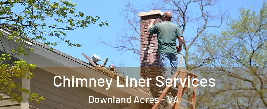 Chimney Liner Services Downland Acres - VA