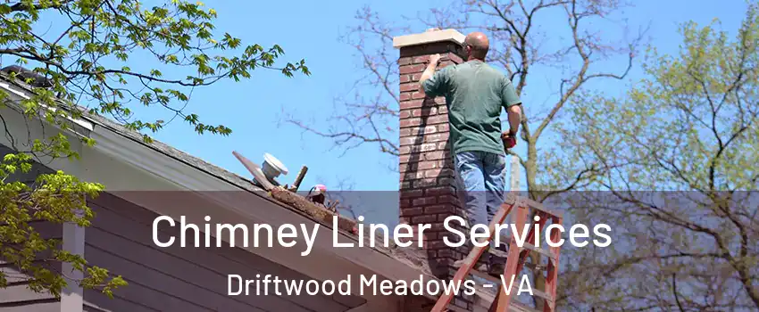 Chimney Liner Services Driftwood Meadows - VA
