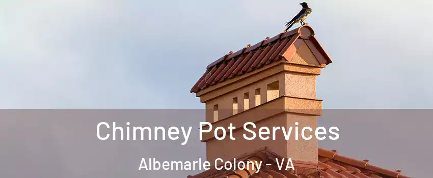 Chimney Pot Services Albemarle Colony - VA
