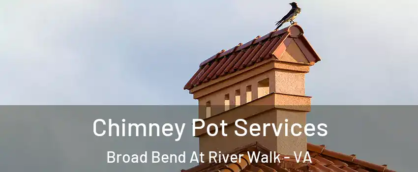 Chimney Pot Services Broad Bend At River Walk - VA