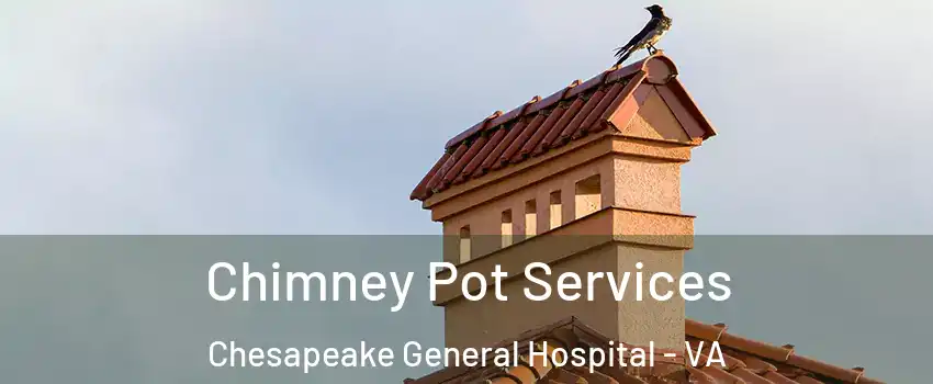 Chimney Pot Services Chesapeake General Hospital - VA