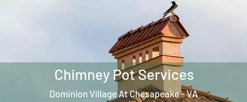 Chimney Pot Services Dominion Village At Chesapeake - VA