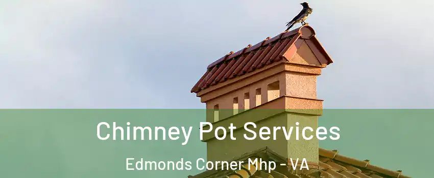 Chimney Pot Services Edmonds Corner Mhp - VA