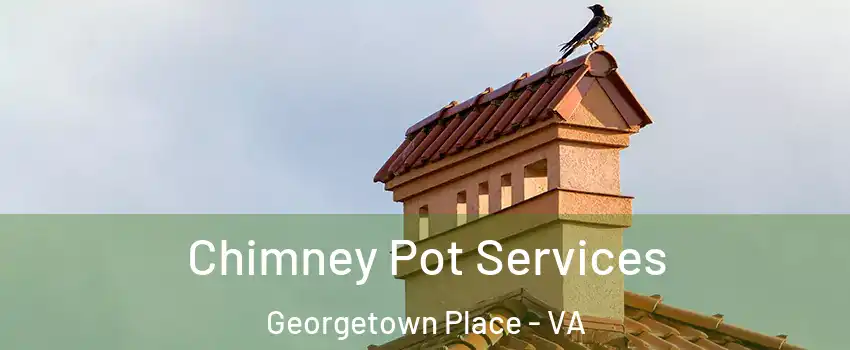 Chimney Pot Services Georgetown Place - VA
