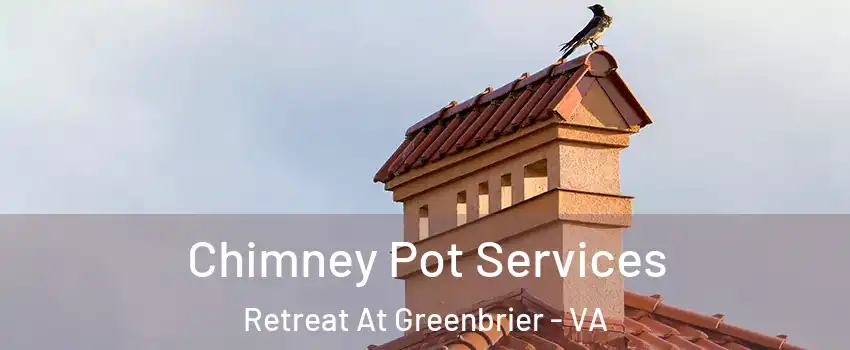 Chimney Pot Services Retreat At Greenbrier - VA